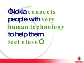 “ Nokia  connects  people with  very human technology  to help them  feel close ” 
