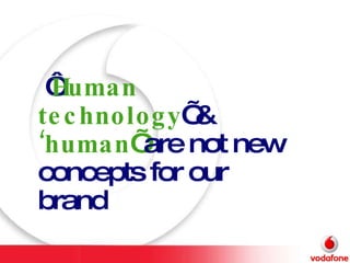 ‘ Human technology ’ &  ‘human ’  are not new concepts for our brand 