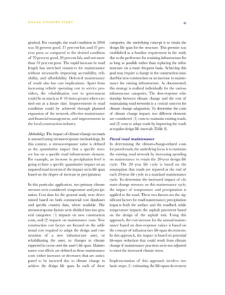 G h a n a CO U N T RY ST U DY                                                                                21




gradual. For example, the road condition in 2004         categories, the underlying concept is to retain the
was 36 percent good, 27 percent fair, and 37 per-        design life span for the structure. This premise was
cent poor, as compared to the desired condition          established as a baseline requirement in the study
of 70 percent good, 20 percent fair, and not more        due to the preference for retaining infrastructure for
than 10 percent poor. The rapid increase in road         as long as possible rather than replacing the infra-
length has stretched resources for maintenance           structure on a more frequent basis. Achieving this
without necessarily improving accessibility, reli-       goal may require a change in the construction stan-
ability, and affordability. Deferred maintenance         dard for new construction or an increase in mainte-
of roads also has cost implications. Apart from          nance for existing infrastructure. As documented,
increasing vehicle operating cost to service pro-        this strategy is realized individually for the various
viders, the rehabilitation cost to government            infrastructure categories. The dose-response rela-
could be as much as 8–10 times greater when car-         tionship between climate change and the cost of
ried out at a future date. Improvements in road          maintaining road networks is a central concern for
condition could be achieved through planned              climate change adaptation. To determine the costs
expansion of the network, effective maintenance          of climate change impact, two different elements
and financial management, and improvements in            are considered: (1) costs to maintain existing roads,
the local construction industry.                         and (2) costs to adapt roads by improving the roads
                                                         at regular design life intervals (Table 8).
Methodology. The impact of climate change on roads
is assessed using stressor-response methodology. In      Paved road maintenance
this context, a stressor-response value is defined       In determining the climate-change-related costs
as the quantitative impact that a specific stres-        for paved roads, the underlying focus is to maintain
sor has on a specific road infrastructure element.       the existing road network by increasing spending
For example, an increase in precipitation level is       on maintenance to retain the 20-year design life
going to have a specific quantitative impact on an       cycle. The 20 year life cycle is based on the
unpaved road in terms of the impact on its life span     assumption that roads are repaved at the end of
based on the degree of increase in precipitation.        each 20-year life cycle in a standard maintenance
                                                         cycle. To determine the increased impact of cli-
In this particular application, two primary climate      mate change stressors on this maintenance cycle,
stressors were considered: temperature and precipi-      the impact of temperature and precipitation is
tation. Cost data for the general study were deter-      applied to the road. These two factors are the sig-
mined based on both commercial cost databases            nificant factors for road maintenance; precipitation
and specific country data, where available. The          impacts both the surface and the roadbed, while
stressor-response factors were divided into two gen-     temperature impacts the asphalt pavement based
eral categories: (1) impacts on new construction         on the design of the asphalt mix. Using this
costs, and (2) impacts on maintenance costs. New         approach, the cost increase for the annual mainte-
construction cost factors are focused on the addi-       nance based on dose-response values is based on
tional cost required to adapt the design and con-        the concept of infrastructure life-span decrements.
struction of a new infrastructure asset, or              In this approach, the impact is based on potential
rehabilitating the asset, to changes in climate          life-span reduction that could result from climate
expected to occur over the asset’s life span. Mainte-    change if maintenance practices were not adjusted
nance cost effects are defined as those maintenance      to meet the increased climate stress.
costs (either increases or decreases) that are antici-
pated to be incurred due to climate change to            Implementation of this approach involves two
achieve the design life span. In each of these           basic steps: (1) estimating the life-span decrement
 