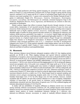 Andrew B. Carey
56
Dietary fungal production and flying squirrel foraging are associated with coarse woody
debris in Oregon [11] and northeastern California [49]. In Puget Trough in spring and fall, flying
squirrels consumed 16 of 21 genera and 40 of 51 species of mycorrhizal fungi found in the soil with
intensive year-round sampling [14]; 11 genera were consumed on the Olympic Peninsula [4] and 27
genera in southwestern Oregon [11]. Rhizopogon, Gautieria, Hymenogaster, Hysterangium,
Leucogaster, Leucophleps, and Melanogaster are commonly consumed hypogeous fungi in the
Northwest. Mushrooms (Russula, Peziza, Agricaceae, and Boletaceae) are common in diets also,
particularly in Washington.
Dietary analyses suggest that efforts to promote fungal diversity through retention of coarse
woody debris, maintenance of soil mycelial networks through retention of some live trees and
ericaceous shrubs during harvests, and managing for diverse trees species, including some evergreen
hardwoods such as Pacific madrone (Arbutus menziesii), would help ensure a consistent and
abundant supply of truffles for flying squirrels and other animals [11]. Managing for understory and
midstory shrubs and trees, particularly vine maple (A. circinatum), bigleaf maple, and other fruit
and nut-bearing shrubs and trees, could help provide supplemental high quality foods [8, 11, 45]. Flying
squirrel density in a bigleaf maple-mixed conifer stand in Puget Trough was substantially
higher than densities in 16 Douglas-fir monocultures. In British Columbia, supplemental food
(sunflower seed) increased population sizes of G. s. columbiensis two-fold in second-growth
lodgepole pine forests [37]. Flying squirrels repeatedly visited feeding stations I put out for them in
Washington-up to 8 squirrels visited 1 feeder at 1 time; a variety of foods were consumed, especially
dried corn and black-oil sunflower seed [unpublished data].
10. Movements
Mean maximum distances moved between subsequent recaptures within 6-21 day trapping periods
generally are 80-100 m [6]. When trapping technique and squirrel behavior produced high
probabilities of recapture, mean maximum distances moved were less in old growth (84-89 m) than in
second growth (102156 m) [3, 4]. In high-density populations, maximum distances moved were 6076 m.
However, in second growth, distances were probably underestimated—occasional very long-distance
movements (> 300 m) were observed between16-ha trapping grids [4, 6, 54]. In old growth, distances
moved were asymptotic when 16-ha grids were compared with larger grids up to 36 ha (1 grid)
and 50 ha (2 adjacent grids). Foraging patch sizes (clusters of adjacent recaptures) based on the
inclusive boundary method were 0.79 ± 0.06 ha in niche-diversification, 0.85 ± 0.05 ha in old-growth, and
0.94 ± 0.04 ha in second-growth competitive-exclusion and early understory-reinitiation stands in
southwestern Oregon [11]. Home-range size based on using the approximate median (90 m) of mean
maximum distances moved as a radius was 2.5 ha. Home-ranges based on repeated sampling and
minimum convex polygon encompassing recapture points were 2.1-2.5 ha, whereas the inclusive
boundary home-ranges were 3.7-4.2 ha [54]. Range sizes for both methods, however, reached
asymptotes after 48 captures, far more than would be obtained in 6-21 days of trapping. Independent
estimates of home-range in old growth based on minimum convex polygons encompassing
radiotelemetry relocations and close observations of squirrels were 3.4-3.9 ha; combined trapping and
telemetry data produced estimates of 3.4-4.9 ha [54].
In studies with low probabilities of recapture, differences in distances moved were not found
among markedly different environmental conditions [39, 49], perhaps because mean maximum
distances moved were commonly based on 1 recapture per animal recaptured. Home-ranges based on
adaptive kernel analysis of remote simultaneous telemetric bearings by 2 observers also
detected―no difference between movements in stands of markedly different character in the
 
