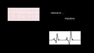 rational or …
impulsive
 