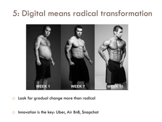 Savoir être pour agir avec Sens
5: Digital means radical transformation
 Look for gradual change more than radical
 Innovation is the key: Uber, Air BnB, Snapchat
 