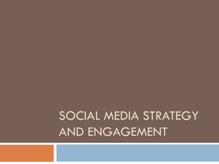 SOCIAL MEDIA STRATEGY
AND ENGAGEMENT
 