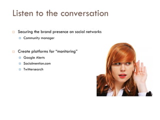 Savoir être pour agir avec Sens
Listen to the conversation
 Securing the brand presence on social networks
 Community manager
 Create platforms for “monitoring”
 Google Alerts
 Socialmention.com
 Twittersearch
 