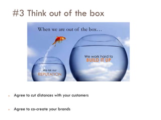 Savoir être pour agir avec Sens
#3 Think out of the box
● Agree to cut distances with your customers
● Agree to co-create your brands
 
