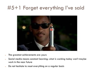 Savoir être pour agir avec Sens
#5+1 Forget everything I’ve said
● The greatest achievements are yours
● Social media means constant learning: what is working today won’t maybe
work in the near future
● Do not hesitate to reset everything on a regular basis
 