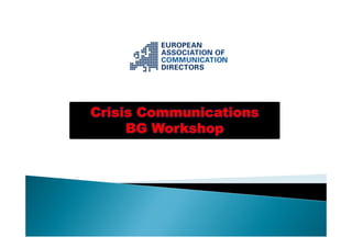 Crisis Communications
BG Workshop
 
