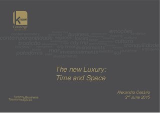 The new Luxury:
Time and Space
Alexandra Cesário
2nd June 2015
 