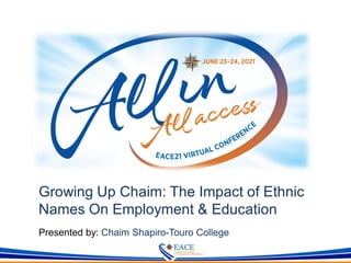 Growing Up Chaim: The Impact of Ethnic
Names On Employment & Education
Presented by: Chaim Shapiro-Touro College
 