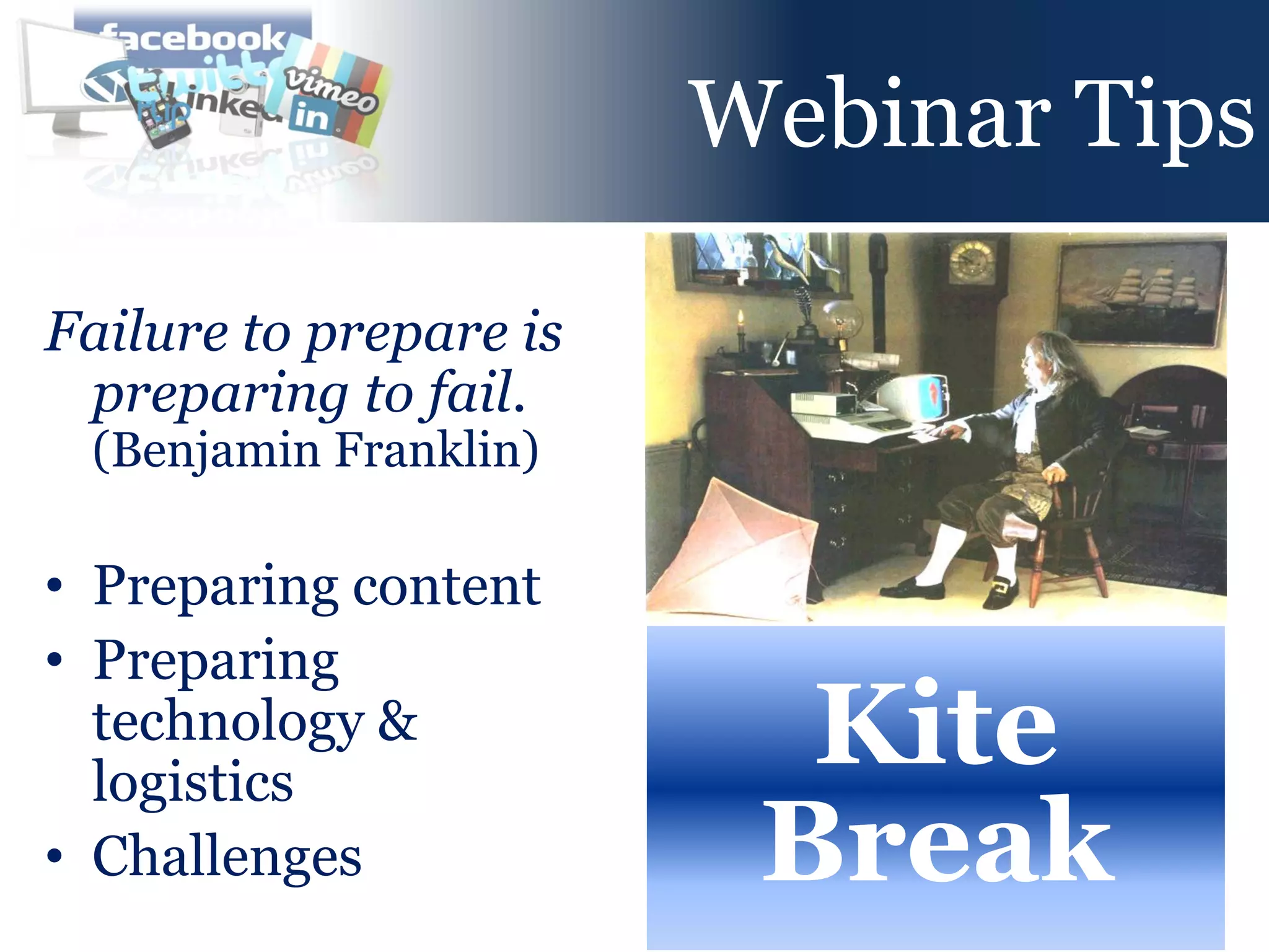 Webinar Tips

Failure to prepare is
 preparing to fail.
 (Benjamin Franklin)

• Preparing content
• Preparing
  technology &
  logistics
                          Kite
• Challenges             Break
 