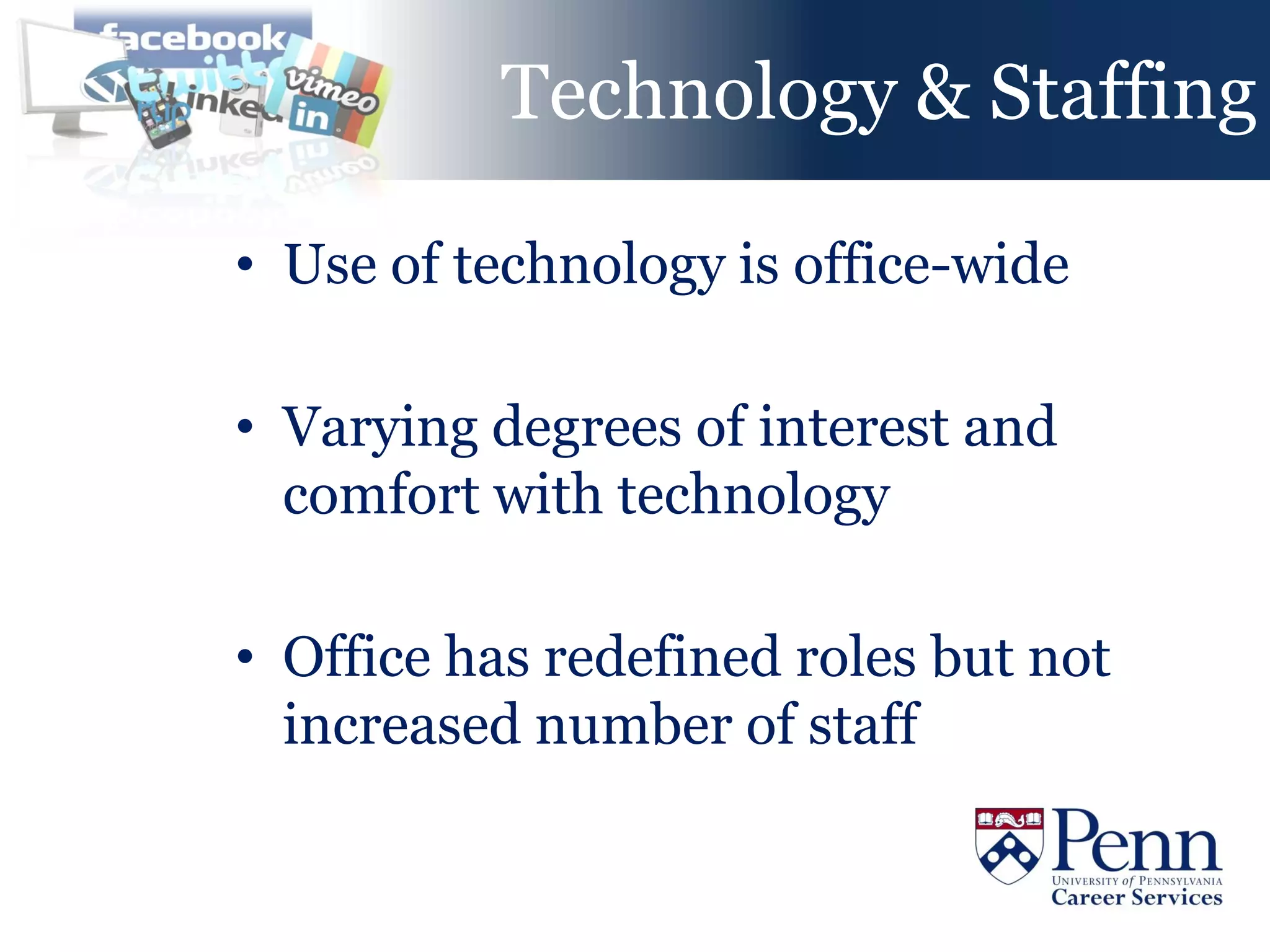 Technology & Staffing

• Use of technology is office-wide

• Varying degrees of interest and
  comfort with technology

• Office has redefined roles but not
  increased number of staff
 