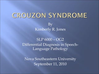 By
Kimberly R. Jones
SLP 6000 – OG2
Differential Diagnosis in Speech-
Language Pathology
Nova Southeastern University
September 11, 2010
 
