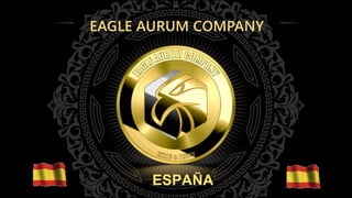 EAGLE AURUM COMPANY
ESPAÑA
 