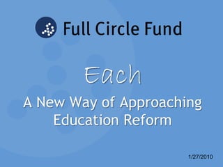 Each
A New Way of Approaching
    Education Reform

                      1/27/2010
 