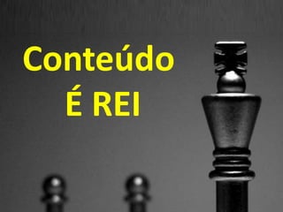 Conteúdo 
É REI 
MARKETING DIGITAL www.fernandosouza.com.br 
 