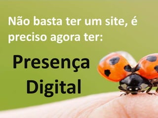 Não basta ter um site, é 
preciso agora ter: 
Presença 
Digital 
MARKETING DIGITAL www.fernandosouza.com.br 
 