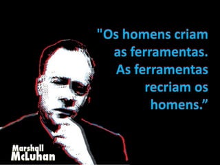 "Os homens criam 
as ferramentas. 
As ferramentas 
recriam os 
homens.” 
MARKETING DIGITAL www.fernandosouza.com.br 
 