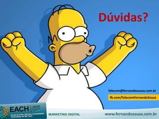 Dúvidas? 
falecom@fernandosouza.com.br 
fb.com/FalecomFernandoSouza 
MARKETING DIGITAL www.fernandosouza.com.br 
