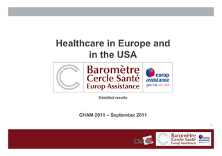 Healthcare in Europe and
       in the USA



           Detailled results



    CHAM 2011 – September 2011
                                 1
 