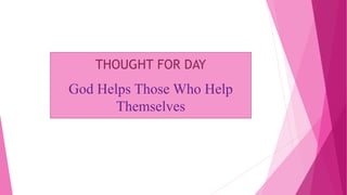 THOUGHT FOR DAY
God Helps Those Who Help
Themselves
 