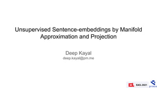 Unsupervised Sentence-embeddings by Manifold
Approximation and Projection
Deep Kayal
deep.kayal@pm.me
 