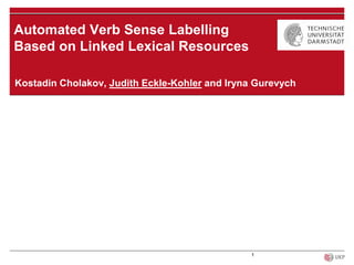 1
Kostadin Cholakov, Judith Eckle-Kohler and Iryna Gurevych
Automated Verb Sense Labelling
Based on Linked Lexical Resources
 