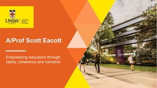 A/Prof Scott Eacott
Empowering educators through
clarity, coherence and narrative
 