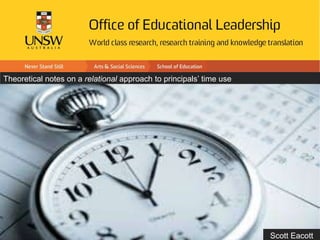 Social Media and your
research profile
Dr Scott Eacott
Office of Educational Leadership
School of Education
The University of New South Wales
Theoretical notes on a relational approach to principals’ time use
Scott Eacott
 