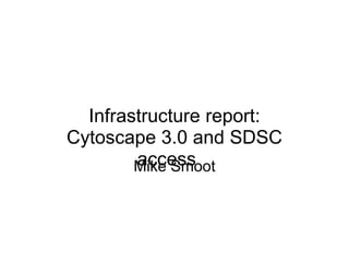 Infrastructure report:
Cytoscape 3.0 and SDSC
        access
        Mike Smoot
 