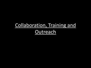 Collaboration, Training and
        Outreach
 
