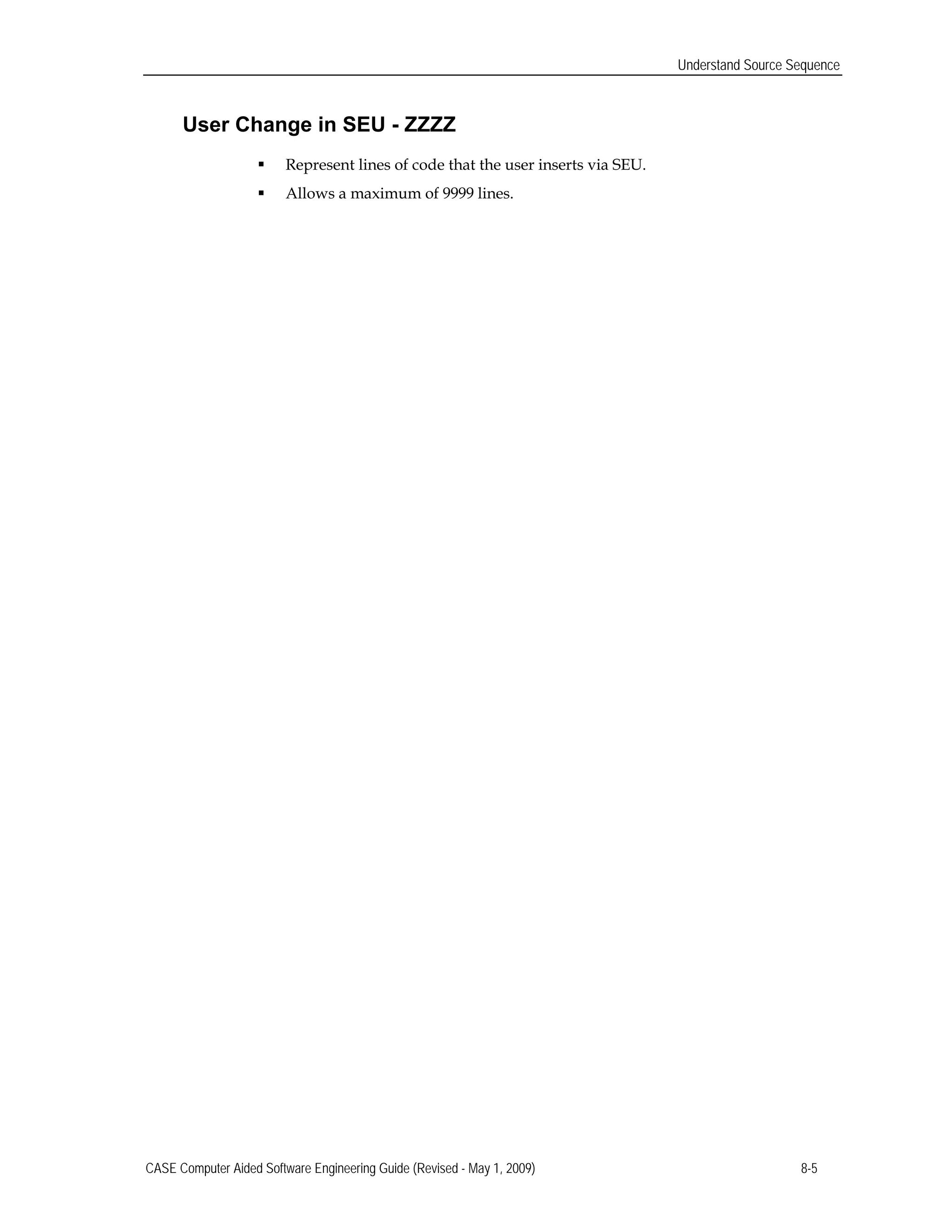 Understand Source Sequence
User Change in SEU - ZZZZ
 Represent lines of code that the user inserts via SEU.
 Allows a maximum of 9999 lines.
CASE Computer Aided Software Engineering Guide (Revised - May 1, 2009) 8-5
 