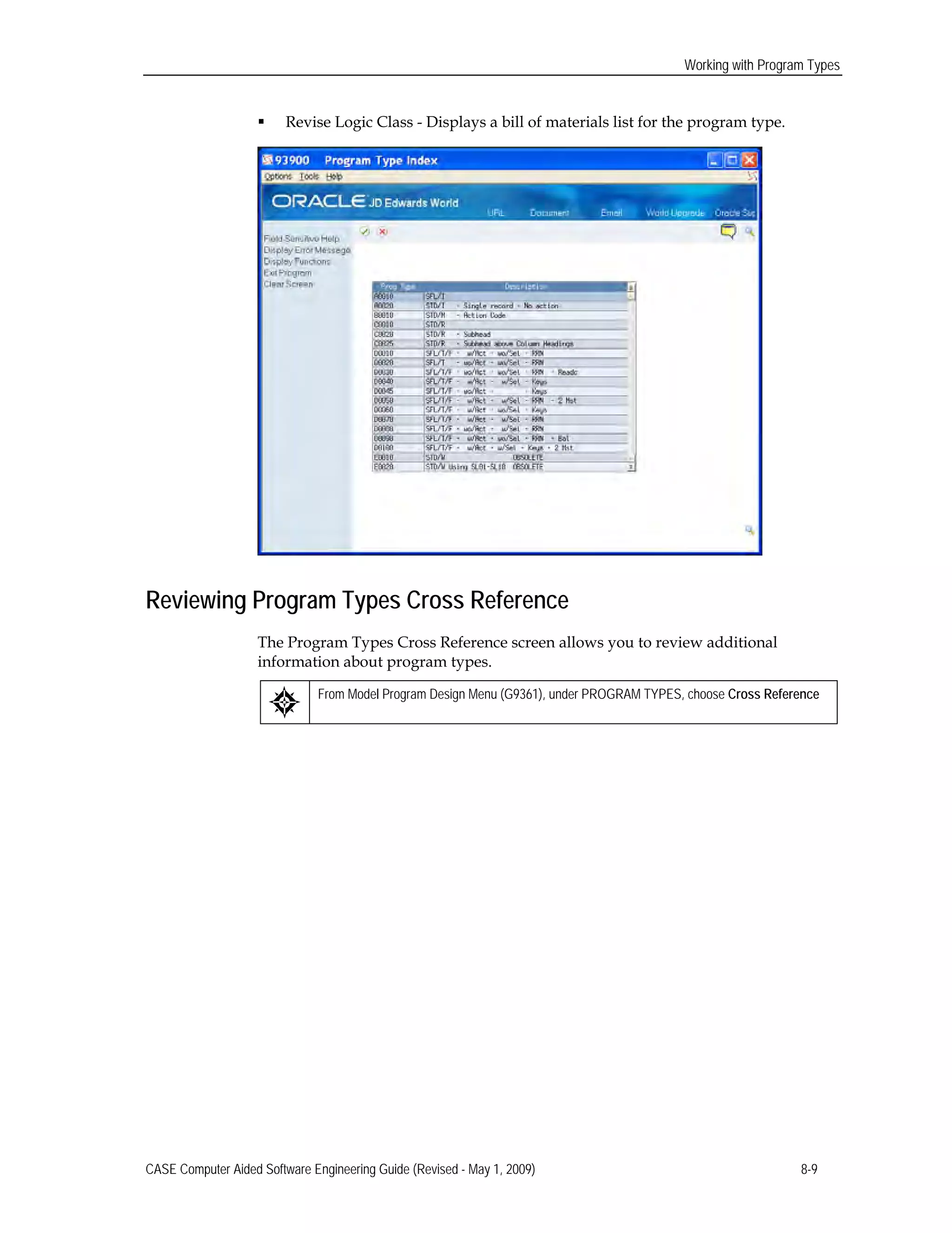 Working with Program Types
 Revise Logic Class - Displays a bill of materials list for the program type.
Reviewing Program Types Cross Reference
The Program Types Cross Reference screen allows you to review additional
information about program types.
From Model Program Design Menu (G9361), under PROGRAM TYPES, choose Cross Reference
CASE Computer Aided Software Engineering Guide (Revised - May 1, 2009) 8-9
 