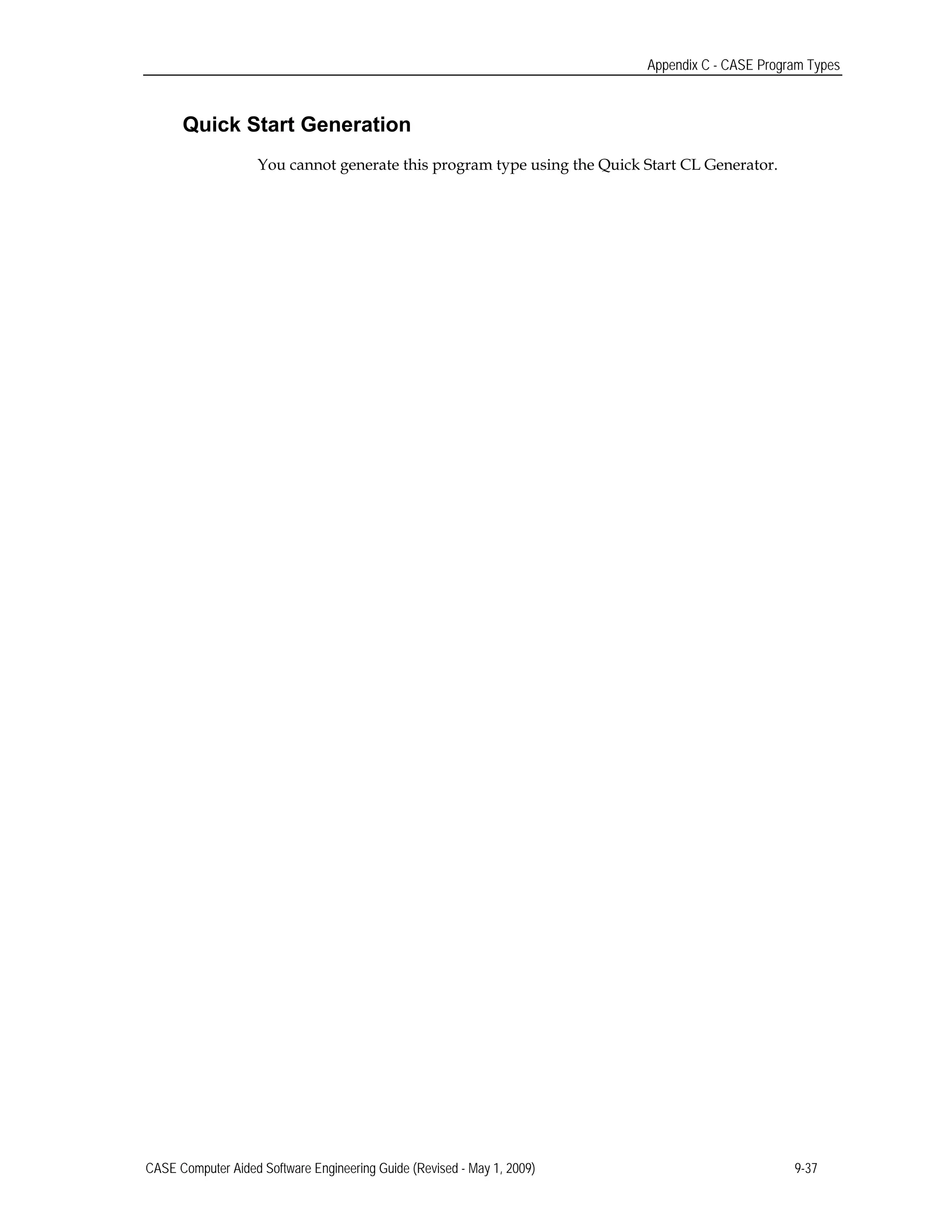 Appendix C - CASE Program Types
Quick Start Generation
You cannot generate this program type using the Quick Start CL Generator.
CASE Computer Aided Software Engineering Guide (Revised - May 1, 2009) 9-37
 