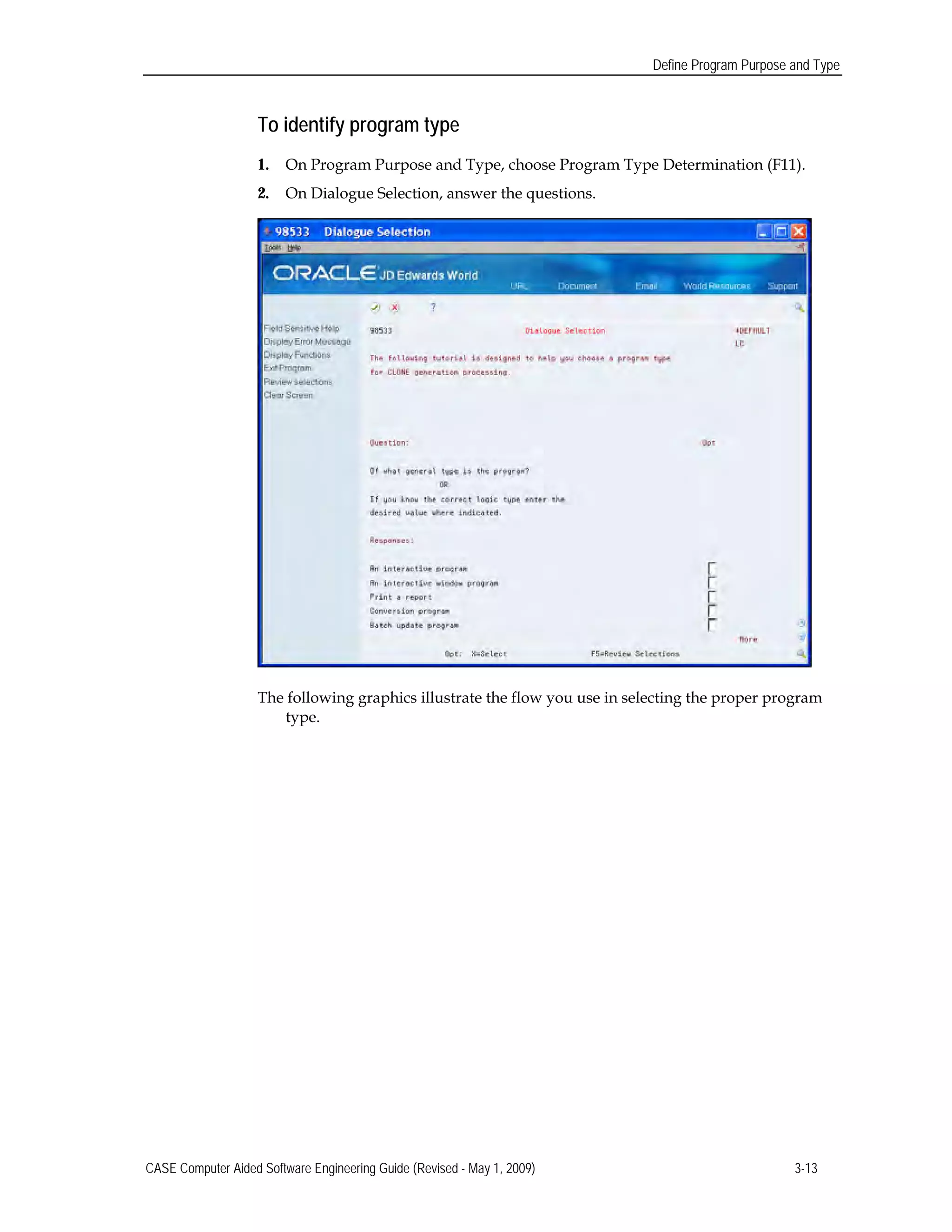 Define Program Purpose and Type
To identify program type
1. On Program Purpose and Type, choose Program Type Determination (F11).
2. On Dialogue Selection, answer the questions.
The following graphics illustrate the flow you use in selecting the proper program
type.
CASE Computer Aided Software Engineering Guide (Revised - May 1, 2009) 3-13
 