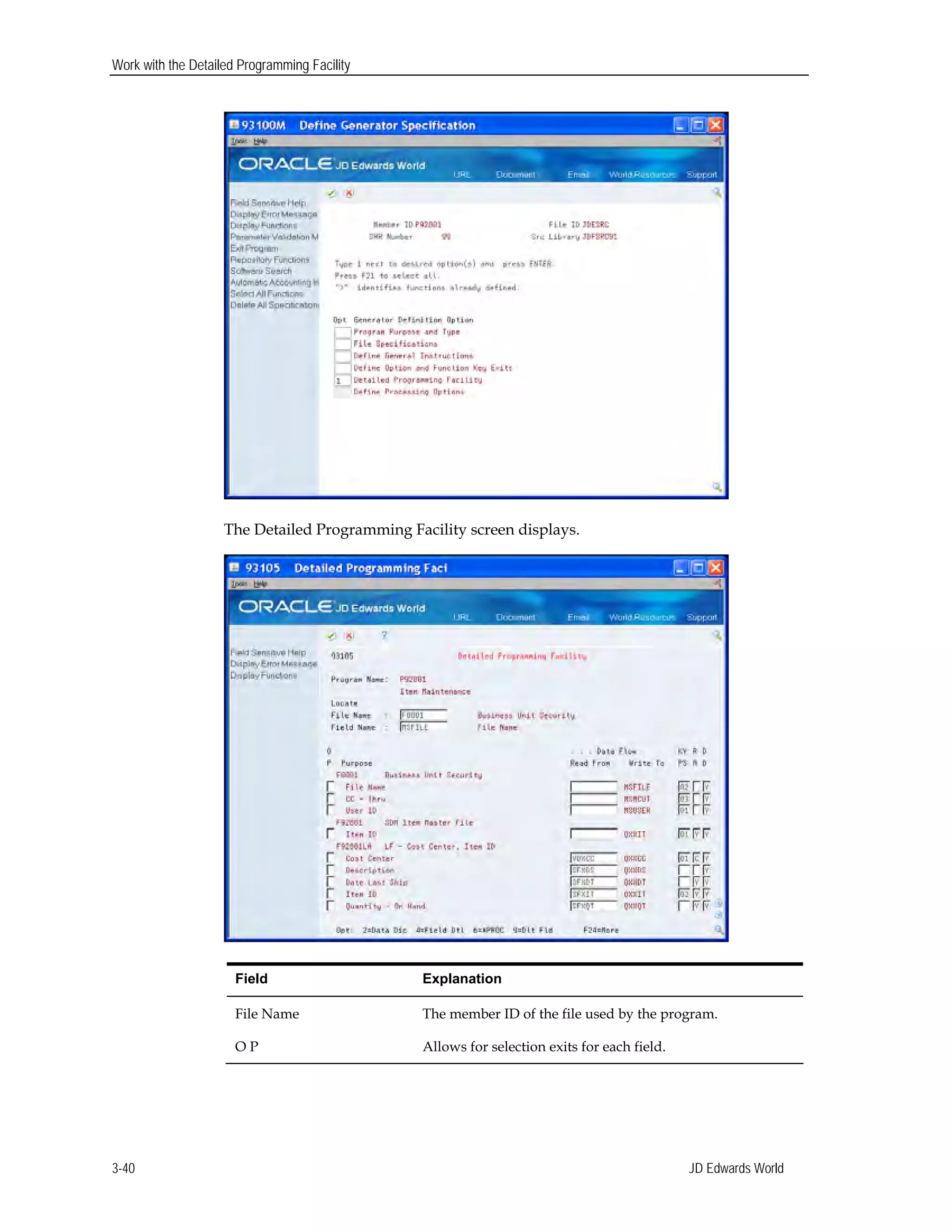 Work with the Detailed Programming Facility
The Detailed Programming Facility screen displays.
Field Explanation
File Name The member ID of the file used by the program.
O P Allows for selection exits for each field.
JD Edwards World3-40
 