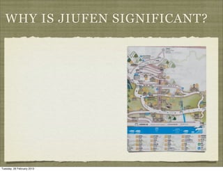 WHY IS JIUFEN SIGNIFICANT?




Tuesday, 26 February 2013
 