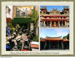 Shen Ping Theatre & Fu Shan (FoShan) Temple
Tuesday, 26 February 2013
 