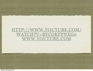 HTTP://WWW.YOUTUBE.COM/
                    WATCH?V=BYCOKFPNXG0
                      WWW.YOUTUBE.COM




Tuesday, 26 February 2013
 