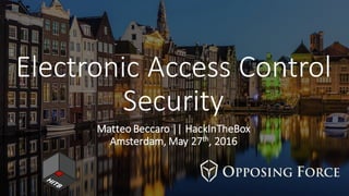 Electronic	
  Access	
  Control
Security
Matteo	
  Beccaro ||	
  HackInTheBox
Amsterdam,	
  May	
  27th,	
  2016
 