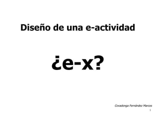 Diseño de una e-actividad ,[object Object],Covadonga Fernández Marcos 
