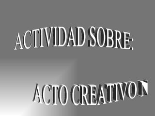 ACTIVIDAD SOBRE: ACTO CREATIVO N-1 