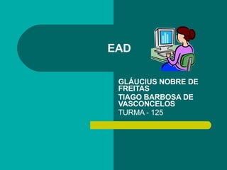 EAD GLÁUCIUS NOBRE DE FREITAS TIAGO BARBOSA DE VASCONCELOS   TURMA - 125 