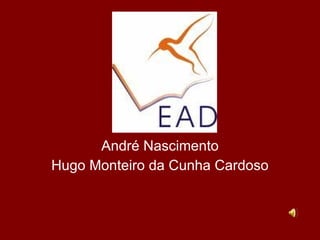 E. A. D. André Nascimento Hugo Monteiro da Cunha Cardoso 