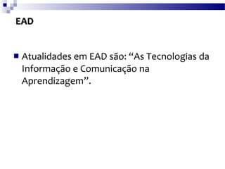 EAD Atualidades em EAD são: “As Tecnologias da Informação e Comunicação na Aprendizagem”.  