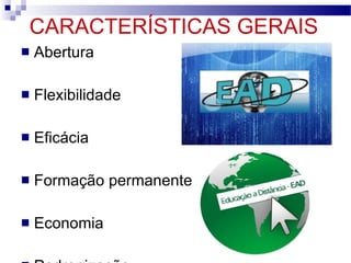 CARACTERÍSTICAS GERAIS Abertura Flexibilidade  Eficácia Formação permanente Economia  Padronização 