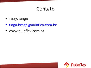 Contato Tiago Braga [email_address] www.aulaflex.com.br 
