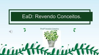 EaD: Revendo Conceitos.
Profª Ivonéa Limeira
 