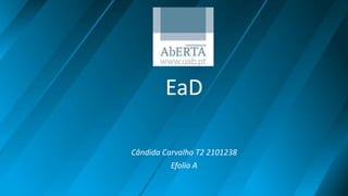 EaD
Cândida Carvalho T2 2101238
Efolio A
 
