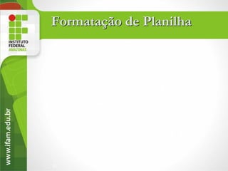Formatação de Planilha




23
 