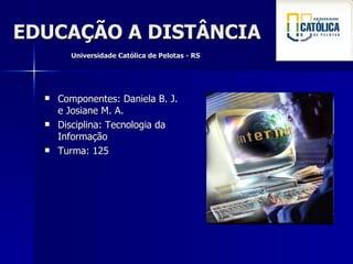 EDUCAÇÃO A DISTÂNCIA     Universidade Católica de Pelotas - RS ,[object Object],[object Object],[object Object]